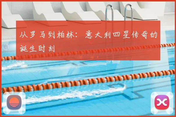 从罗马到柏林:意大利四星传奇的诞生时刻