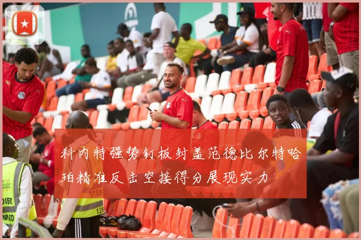 科内特强势钉板封盖范德比尔特哈珀精准反击空接得分展现实力
