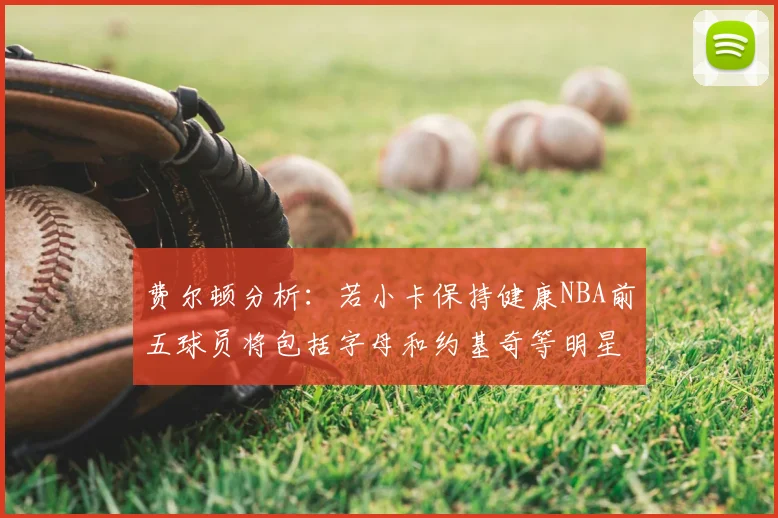 费尔顿分析:若小卡保持健康NBA前五球员将包括字母和约基奇等明星