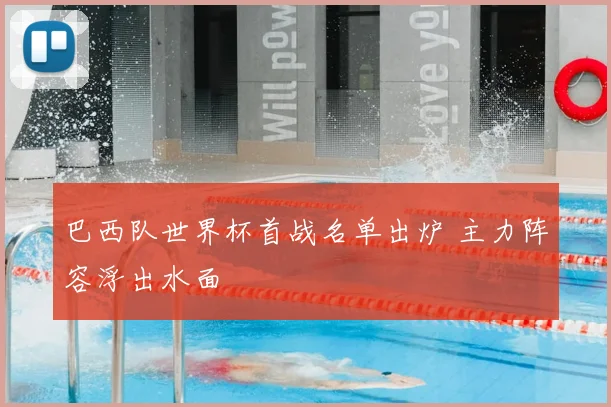 巴西队世界杯首战名单出炉 主力阵容浮出水面