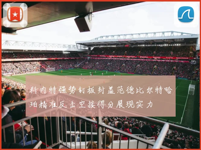 科内特强势钉板封盖范德比尔特哈珀精准反击空接得分展现实力
