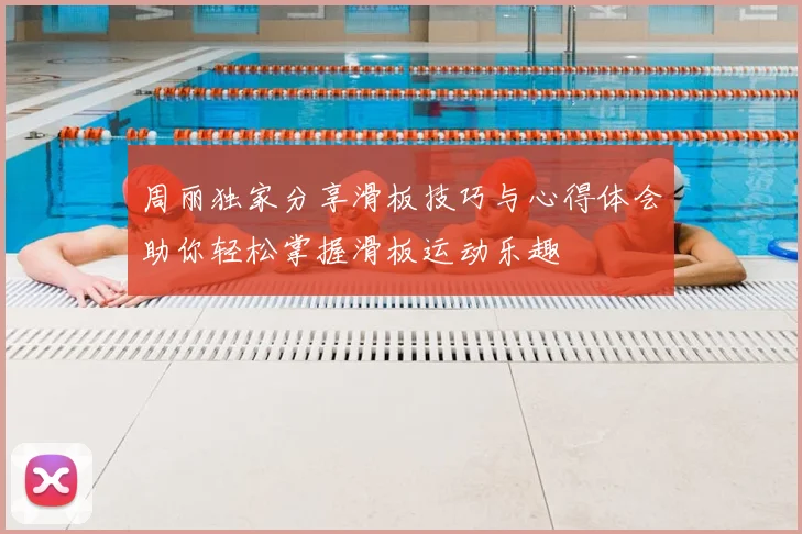周丽独家分享滑板技巧与心得体会助你轻松掌握滑板运动乐趣