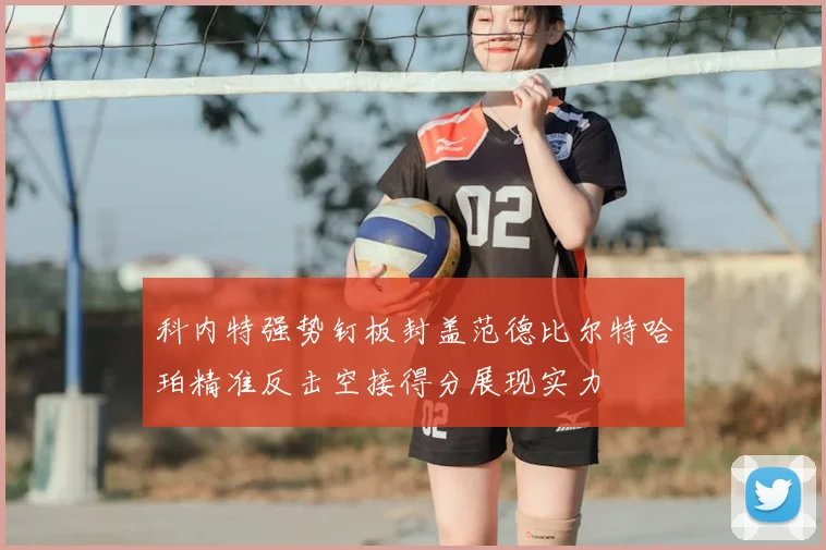 科内特强势钉板封盖范德比尔特哈珀精准反击空接得分展现实力