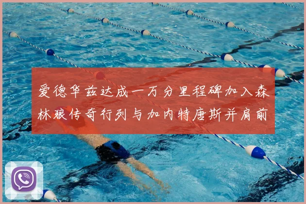爱德华兹达成一万分里程碑加入森林狼传奇行列与加内特唐斯并肩前行