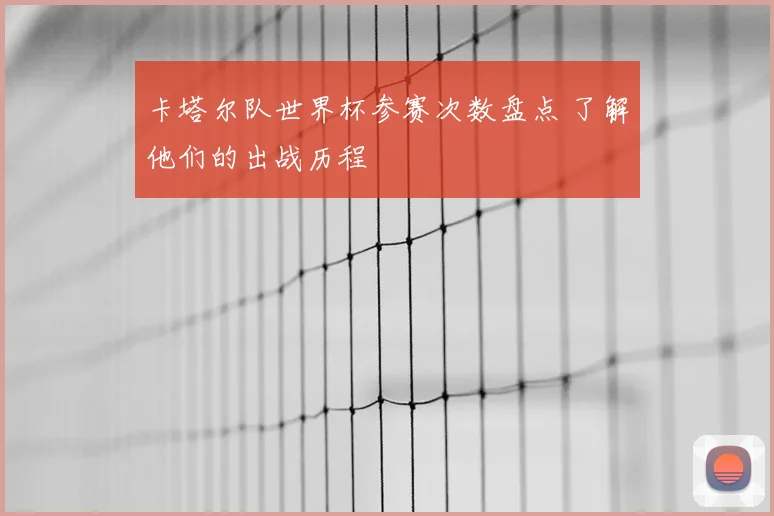 卡塔尔队世界杯参赛次数盘点 了解他们的出战历程