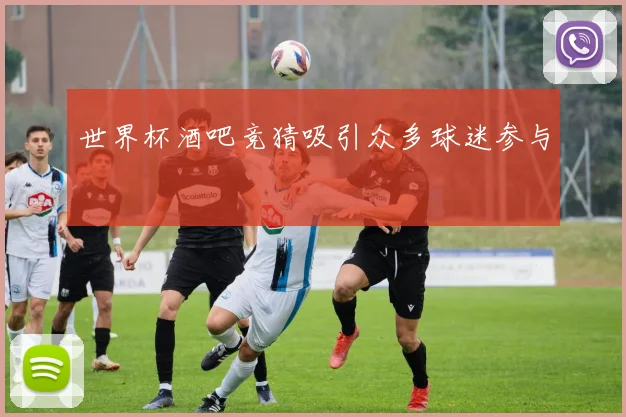 世界杯酒吧竞猜吸引众多球迷参与