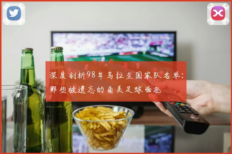深度剖析98年乌拉圭国家队名单:那些被遗忘的南美足球面孔