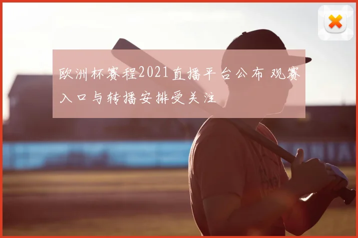 欧洲杯赛程2021直播平台公布 观赛入口与转播安排受关注