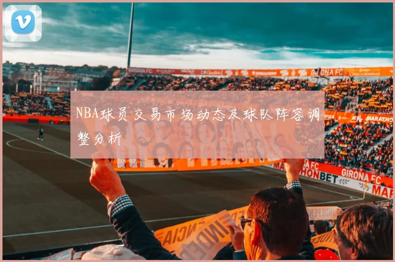 NBA球员交易市场动态及球队阵容调整分析