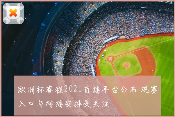 欧洲杯赛程2021直播平台公布 观赛入口与转播安排受关注