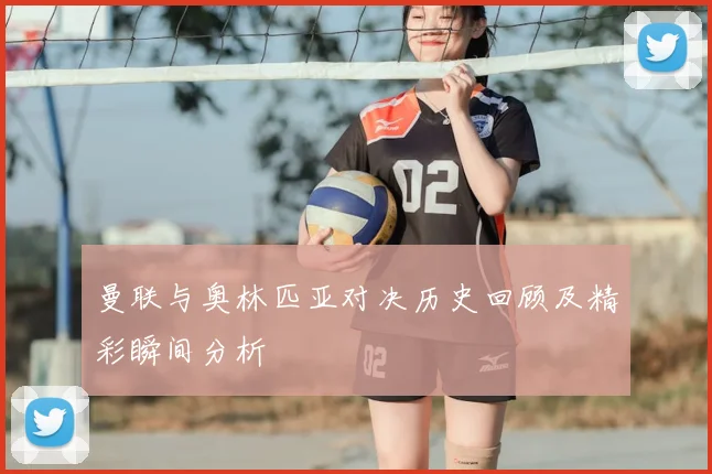 曼联与奥林匹亚对决历史回顾及精彩瞬间分析