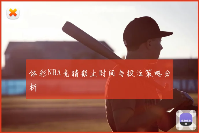 体彩NBA竞猜截止时间与投注策略分析