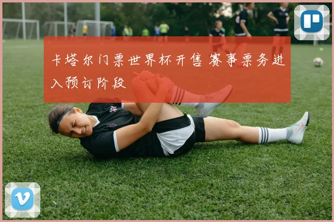 卡塔尔门票世界杯开售 赛事票务进入预订阶段
